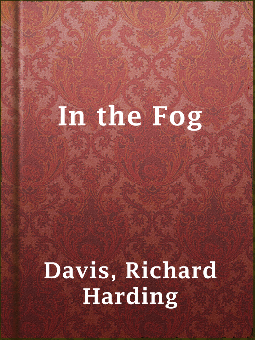 Title details for In the Fog by Richard Harding Davis - Available